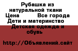 Рубашка из натуральной ткани › Цена ­ 300 - Все города Дети и материнство » Детская одежда и обувь   